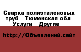 Сварка полиэтиленовых труб - Тюменская обл. Услуги » Другие   